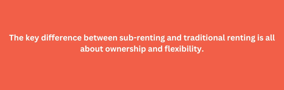 The Key difference between sub-renting and traditional renting explained with ownership and flexibility focus.